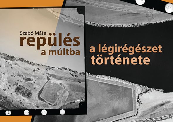 Szabó Máté: Repülés a múltba - A légirégészet története