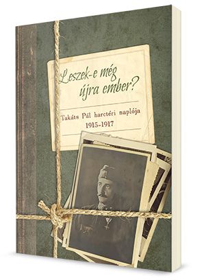Leszek-e még újra ember? Takács Pál harctéri naplója 1915-1917